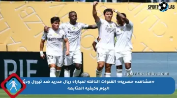«مشاهدة حصرية» القنوات الناقلة لمباراة ريال مدريد ضد تيرول وديًا اليوم وكيفية المتابعة